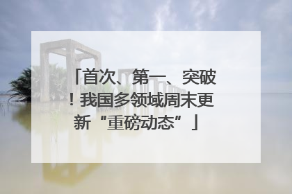 首次、第一、突破！我国多领域周末更新“重磅动态”