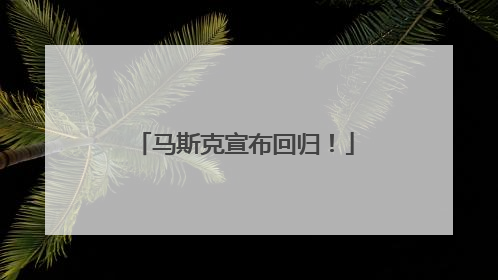 马斯克宣布回归！