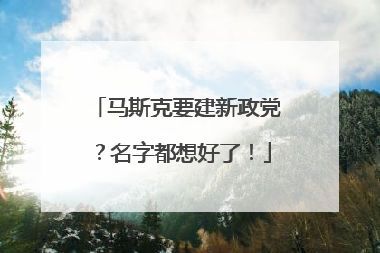 马斯克要建新政党？名字都想好了！
