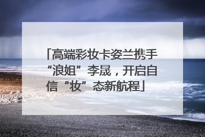 高端彩妆卡姿兰携手“浪姐”李晟，开启自信“妆”态新航程