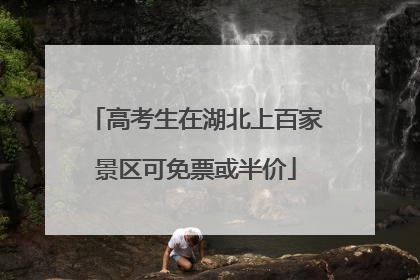 高考生在湖北上百家景区可免票或半价