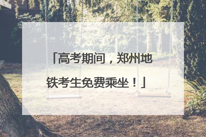 高考期间，郑州地铁考生免费乘坐！