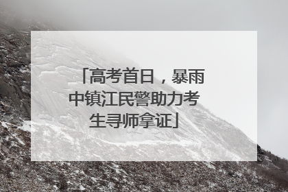 高考首日，暴雨中镇江民警助力考生寻师拿证