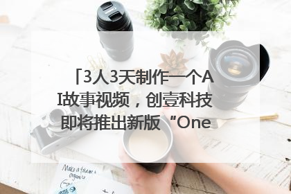 3人3天制作一个AI故事视频，创壹科技即将推出新版“OneStory”平台