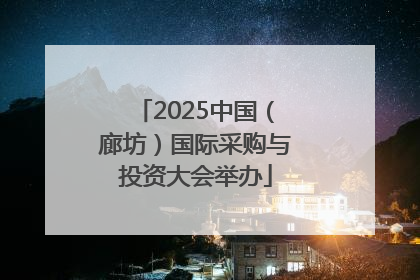 2025中国（廊坊）国际采购与投资大会举办
