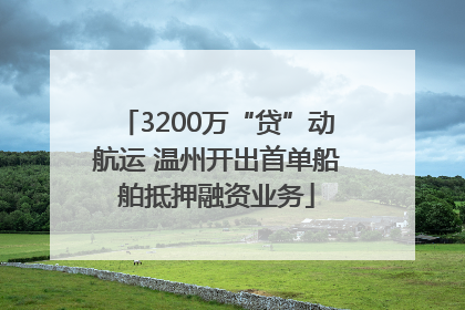3200万“贷”动航运 温州开出首单船舶抵押融资业务