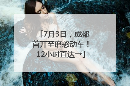 7月3日，成都首开至磨憨动车！12小时直达→