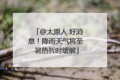 @太原人 好消息！降雨天气将至 暑热暂时缓解