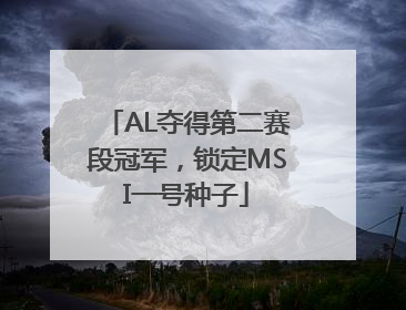 AL夺得第二赛段冠军，锁定MSI一号种子